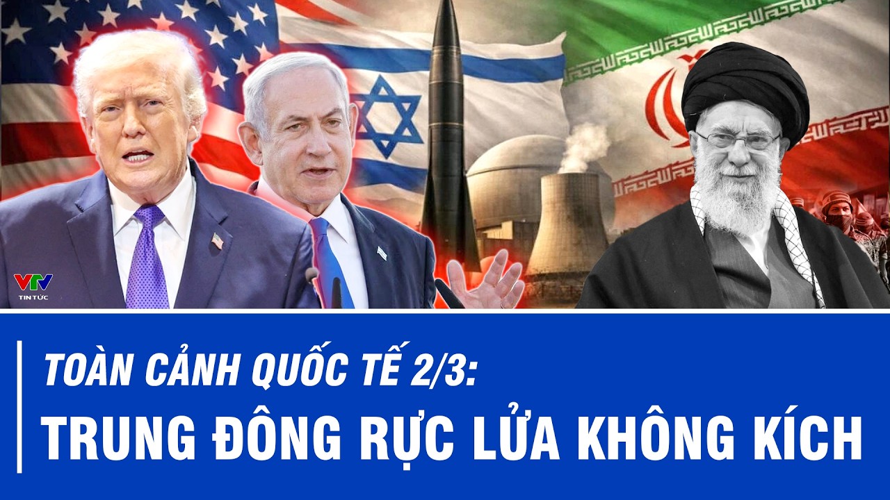 Toàn cảnh Quốc tế 2/3: Mỹ tăng tốc chiến dịch tấn công Iran, Trung Đông rực lửa không kích