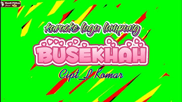 BUSEKHAH // KARAOKE // LAGU LAMPUNG //CIPT_L KOMAR