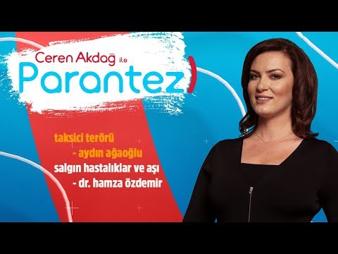 Taksici terörü - Salgın hastalıklar ve aşının önemi - Ceren Akdağ ile Parantez - 11 Temmuz 2019