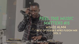 Best of Kenyan Afro Fusion Mix - Sol Generation, Nviiri | Feel The Music Matters With DJ Alma #15