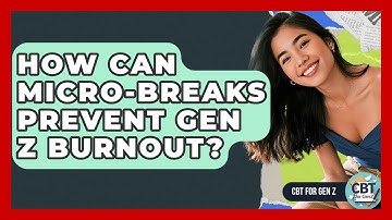 How Can Micro-breaks Prevent Gen Z Burnout? - CBT for Gen Z