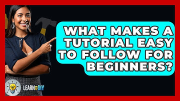 What Makes a Tutorial Easy to Follow for Beginners? - LearnToDIY360.com