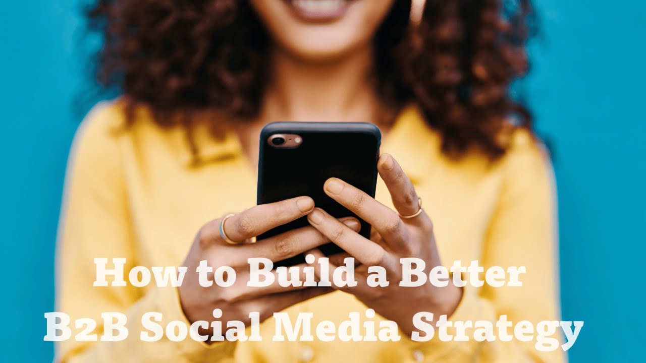 How to Build a Better B2B Social Media Strategy - YouTube