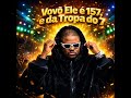 VOVÔ ELE É 157 E DA TROPA DO 7 2026
