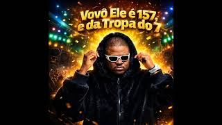 VOVÔ ELE É 157  E DA TROPA DO 7  2026