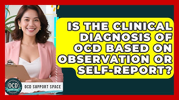 Is the Clinical Diagnosis of OCD Based on Observation or Self-Report? | OCD Support Space