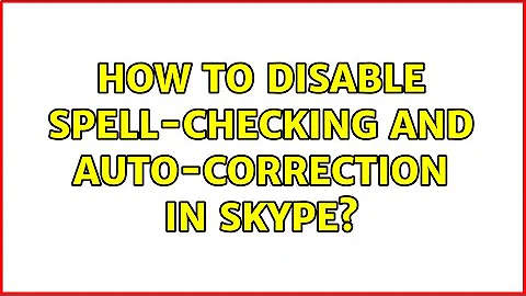 How to disable spell-checking and auto-correction in Skype?