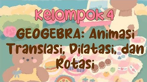 Animasi TRANSLASI, DILATASI, DAN ROTASI pada GEOGEBRA