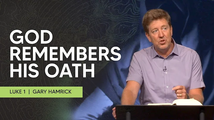 God Remembers His Oath  |  Luke 1  | Gary Hamrick