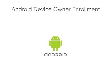 Android Device Owner Enrollment - Android Enterprise / Android for Work