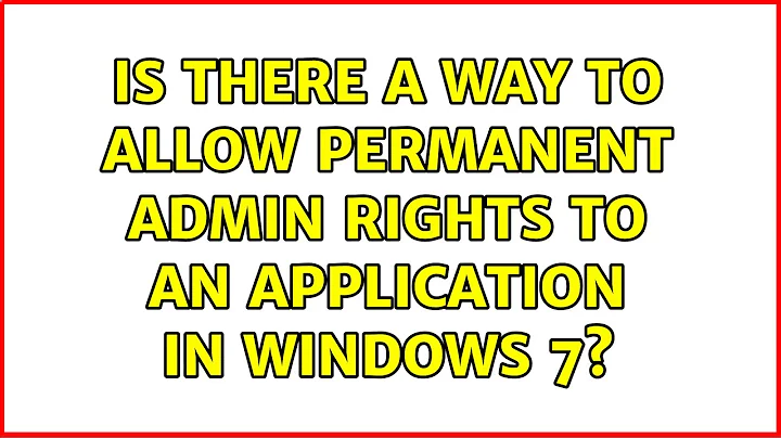Is There A Way To Allow Permanent Admin Rights To An Application In Windows 7?