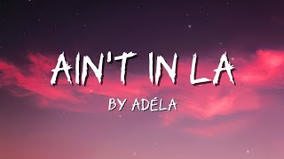 Ain't In LA - ADÉLA (Lyrics) 