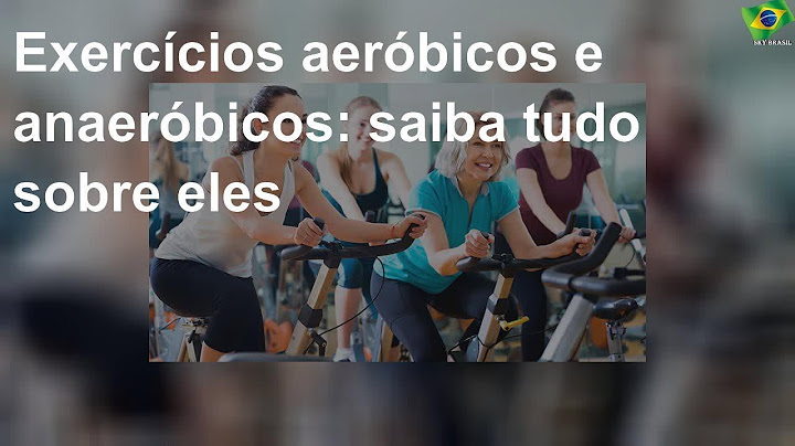 Qual o objetivo dos exercícios aeróbicos e anaeróbicos?