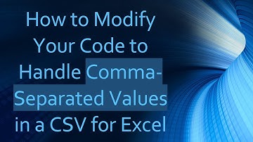How to Modify Your Code to Handle Comma-Separated Values in a CSV for Excel