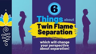 6 Things about Twin Flame Separation - which will change your perspective about separation.
