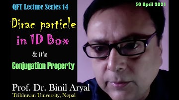QFT-14: Dirac Particle in 1D Box & Conjugation Property (Prof. Dr. Binil Aryal, TU / 30 April 2021)