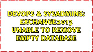 DevOps & SysAdmins: Exchange2013 unable to remove empty database (4 Solutions!!) Wealth