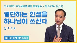 토요철야 | 박한수 목사 | 결단하는 인생을 하나님이 쓰신다 | 에스더기도운동 | 24.4.27