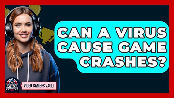 Can A Virus Cause Game Crashes? - Video Gamers Vault