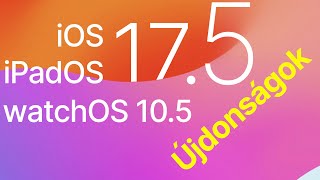 iOS 17.5 Újdonságok + iPadOS 17.5, watchOS 10.5