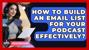 How To Build An Email List For Your Podcast Effectively? - Modern Podcaster Hub