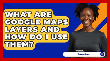 What Are Google Maps Layers And How Do I Use Them? - Be App Savvy