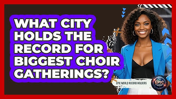 What City Holds The Record For Biggest Choir Gatherings? - Epic World Record Holders