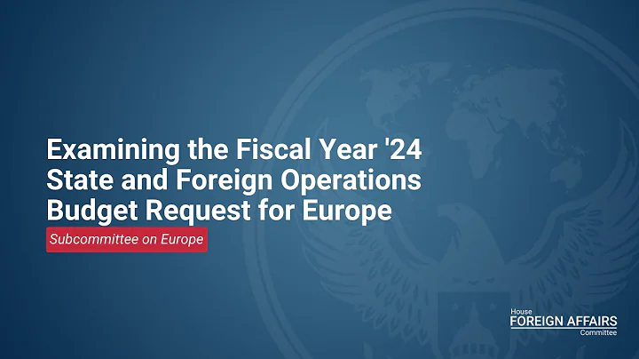 Examining the Fiscal Year 24 State and Foreign Operations Budget Request for Europe