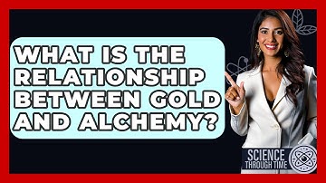 What Is The Relationship Between Gold And Alchemy? - Science Through Time
