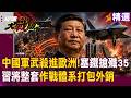 【精選回顧】中國軍武殺進歐洲！塞鐵衝北京搶殲-35！從飛彈到戰機全掛「Made in China」習近平正把整套作戰體系打包外銷！｜#環球大戰線 #寰宇新聞  @globalnewstw