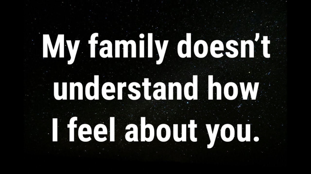 💌 My family doesn’t understand how I feel... current thoughts and feelings