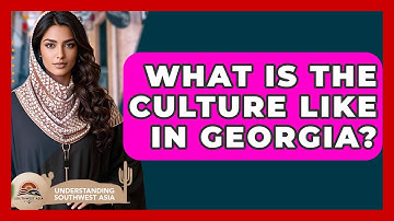 What Is The Culture Like In Georgia? - Understanding Southwest Asia
