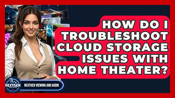 How Do I Troubleshoot Cloud Storage Issues With Home Theater? - NextGen Viewing and Audio