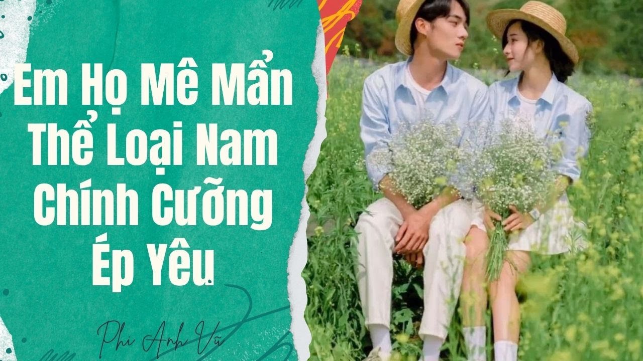 [Truyện Audio] Em Họ Mê Mẩn Thể Loại Nam Chính Cưỡng Ép Yêu | Phi Anh Vũ