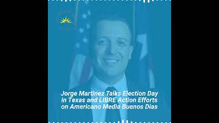 Jorge Martinez Talks Election Day In Texas And Libre Action Efforts On Americano Media Buenos Dias