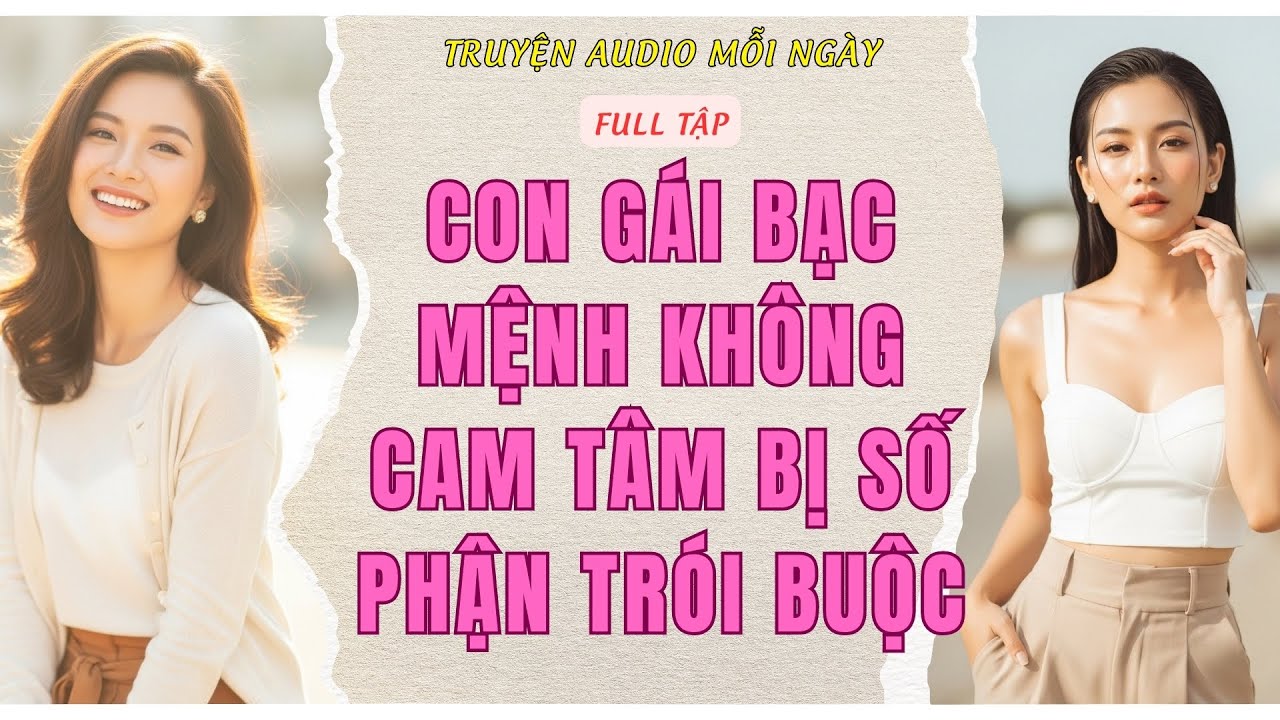 Full Audio | CON GÁI BẠC MỆNH KHÔNG CAM TÂM BỊ SỐ PHẬN TRÓI BUỘC | Truyện Audio Mỗi Ngày