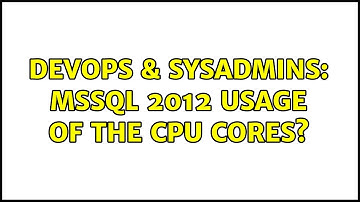 DevOps & SysAdmins: MSSQL 2012 usage of the CPU cores?