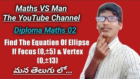 Diploma Maths 02 || Find Eq Of Ellipse If Focus (0,±5) & Vertex (0,±13) In Telugu || Maths VS Man