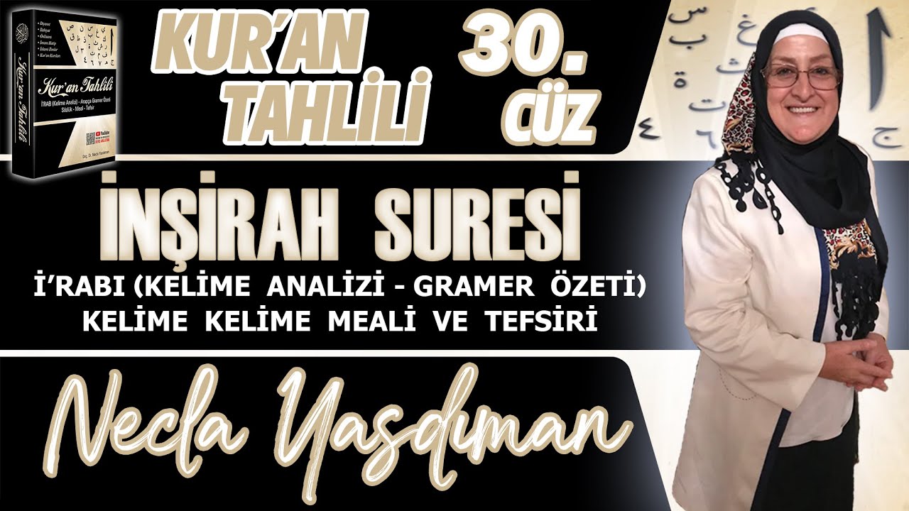 İNŞİRAH SÛRESİ Kelime Meali, İ'râbı ve Tefsiri Necla Yasdıman - Kur'an Tahlili 30. Cüz