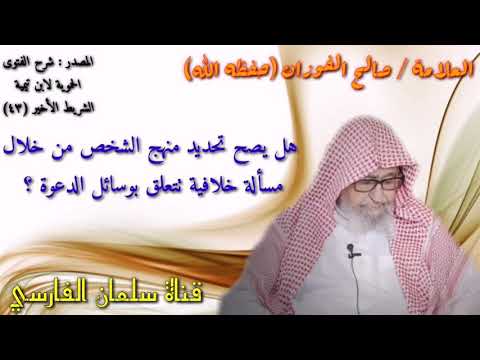 صالح الفوزان : هل يصح تحديد منهج الشخص من خلال
مسألة خلافية تتعلق بوسائل الدعوة ؟