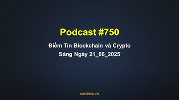 Podcast #750 - Bản tin Blockchain và Crypto Sáng ngày 21 - 06 - 2025