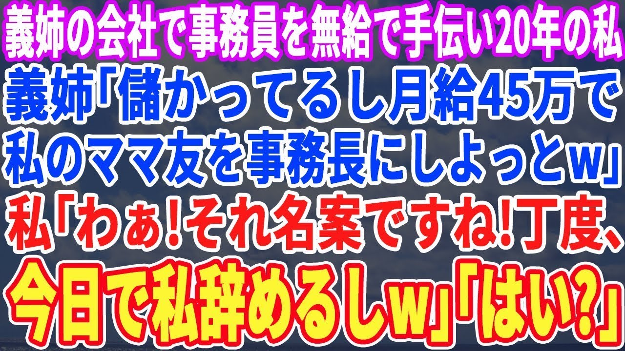 【スカッとする話】義姉の会社の事務員を無給で手伝って20年の私に義姉「業績良いし月給45万で私のママ友に事務やってもらおうw」私「ご自由にw今日で辞めるのでw」義姉「え？」【スッキリ・感動・最新】