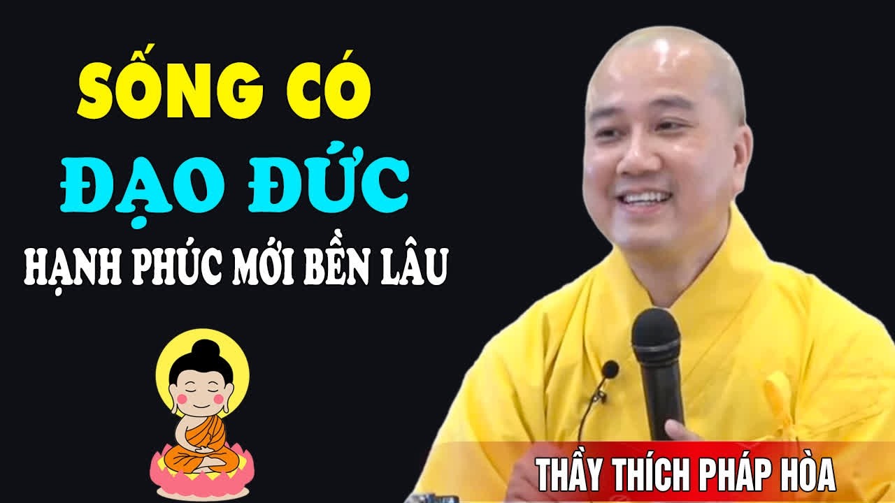 Sống Có Đạo Đức Sẽ Có Hạnh Phúc Bền Lâu - Pháp Thoại Thầy Thích Pháp Hòa