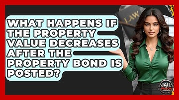 What Happens If The Property Value Decreases After The Property Bond Is Posted?