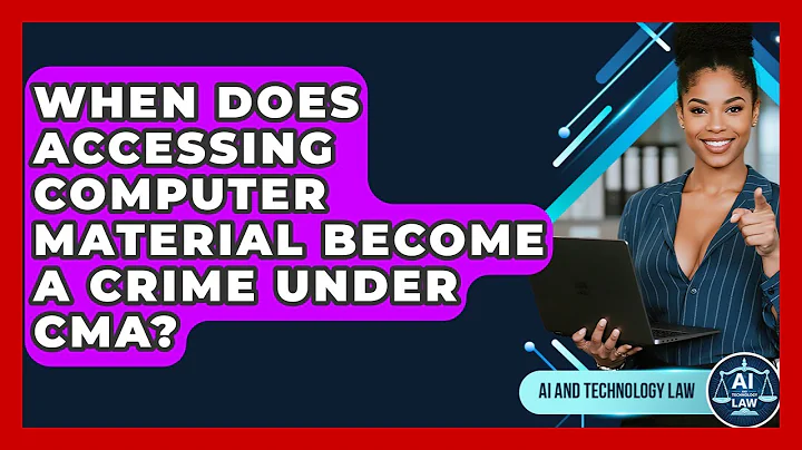 When Does Accessing Computer Material Become A Crime Under CMA? - AI and Technology Law