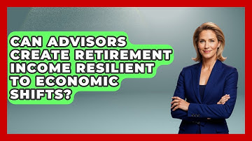 Can Advisors Create Retirement Income Resilient To Economic Shifts? - Wealth Advisor Success Hub