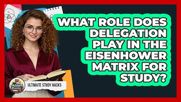 What Role Does Delegation Play In The Eisenhower Matrix For Study? - Ultimate Study Hacks