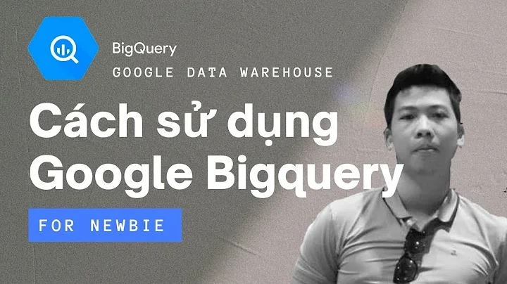 Cách Sử Dụng Google BigQuery cơ bản cho người mới 2021 – Hướng Dẫn Dùng Data Warehouse của Google