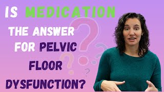 Is Medication The Long-Term Solution For Pelvic Floor Dysfunction?