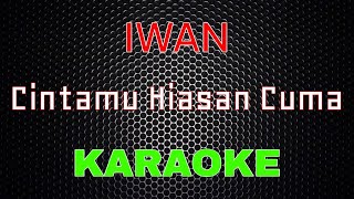 Iwan - Cintamu Hiasan Cuma [Karaoke] | LMusical